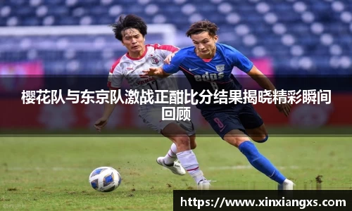 樱花队与东京队激战正酣比分结果揭晓精彩瞬间回顾